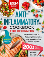 Anti-Inflammatory Cookbook for Beginners: The Ultimate Guide to Reducing Inflammation And Supporting the Immune System. 2001 Days Plus 8-Week Meal Plan with Delicious Recipes