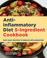 Anti-Inflammatory Diet 5-Ingredient Cookbook: Fast, Easy Recipes to Reduce Inflammation