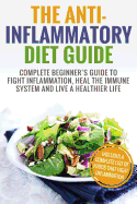 Anti Inflammatory Diet: Complete Beginner's Guide to Fight Inflammation, Heal the Immune System and Live a Healthier Life