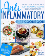 Anti-Inflammatory Diet Cookbook: 10 Weekly Plans and 200+ Healing Recipes to Fight Inflammation and Boost Your Immune System, from Breakfast to Dinner