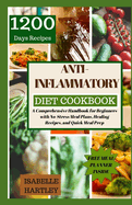 Anti-Inflammatory Diet Cookbook: A Comprehensive Handbook for Beginners with No-Stress Meal Plans, Healing Recipes, and Quick Meal Prep