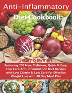 Anti-Inflammatory Diet Cookbook: Featuring 700 New, Delicious, Quick & Easy, Low Carb Anti-Inflammation Diet Recipes with Low Calorie & Low Carb for Effective Weight Loss with 30 Day Meal Plan