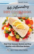 Anti-Inflammatory Diet Cookbook for Beginners: Heal Your Immune System and Stay Healthy with Effortless Recipes