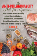 Anti-Inflammatory Diet for Beginners: Find Out How to Prep a 21-day Action Plan that Reduces Inflammation, Improve Your Overall Health and Feel Better than Ever, Without Giving Up Taste (Part 2)