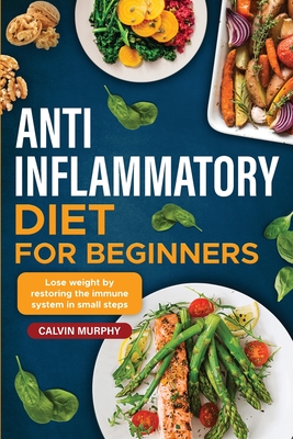 Anti-Inflammatory Diet for beginners: Lose weight by restoring the immune system in small steps - Murphy, Calvin