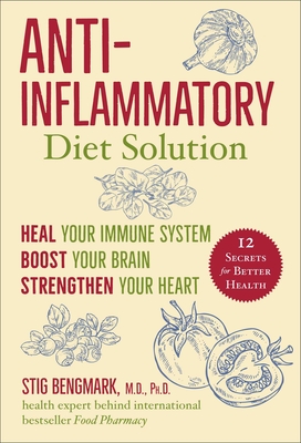 Anti-Inflammatory Diet Solution: Heal Your Immune System, Boost Your Brain, Strengthen Your Heart - Bengmark, Stig