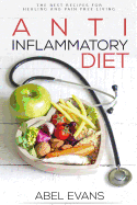 Anti-Inflammatory Diet: The Best Recipes for Healthy & Pain Free Living: 180+ Approved Recipes for Healing, Fighting Inflammation and Enjoying a Pain Free Life