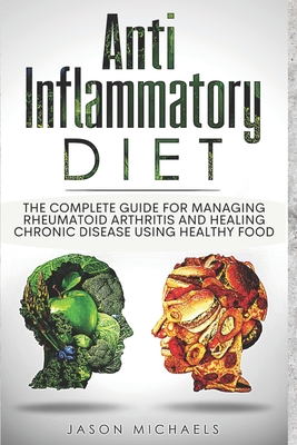 Anti-Inflammatory Diet: The Complete Guide for Managing Rheumatoid Arthritis and Healing Chronic Disease Using Healthy Food - Michaels, Jason