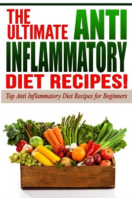 Anti Inflammatory Diet: The Ultimate Anti-Inflammatory Diet Recipes! - Diets, Life Changing