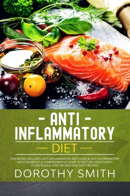 Anti-Inflammatory Diet: Two Books in One: Anti-Inflammatory Diet Guide & Anti-Inlfammatory Diet Cookbook. A Comprehensive Guide to Restore Health with 21-Day Plan & Over 100 Easy and Tasty Recipes. - Smith Phd, Dorothy