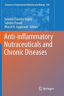 Anti-Inflammatory Nutraceuticals and Chronic Diseases - Gupta, Subash Chandra (Editor), and Prasad, Sahdeo (Editor), and Aggarwal, Bharat B, PhD (Editor)