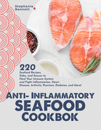 Anti-Inflammatory Seafood Cookbook: 220 Seafood Recipes, Sides, and Sauces to Heal Your Immune System and Fight Inflammation, Heart Disease, Arthritis, Psoriasis, Diabetes, and More!