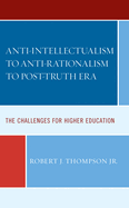 Anti-intellectualism to Anti-rationalism to Post-truth Era: The Challenges for Higher Education