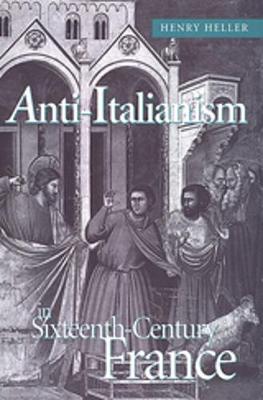 Anti-Italianism in Sixteenth-Century France - Heller, Henry