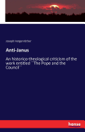 Anti-Janus: An historico-theological criticism of the work entitled ``The Pope and the Council``