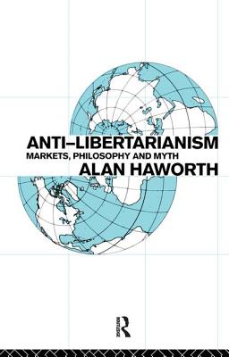 Anti-libertarianism: Markets, philosophy and myth - Haworth, Alan