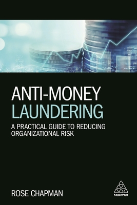 Anti-Money Laundering: A Practical Guide to Reducing Organizational Risk - Chapman, Rose