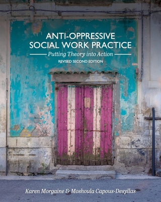 Anti-Oppressive Social Work Practice: Putting Theory into Action - Morgaine, Karen, and Capous-Desyllas, Moshoula