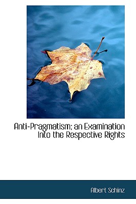 Anti-Pragmatism: An Examination Into the Respective Rights - Schinz, Albert