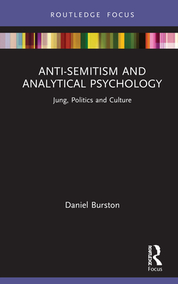 Anti-Semitism and Analytical Psychology: Jung, Politics and Culture - Burston, Daniel