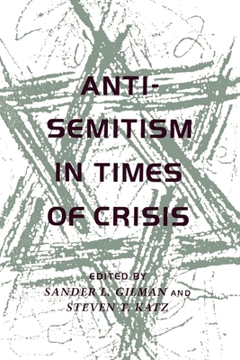 Anti-Semitism in Times of Crisis - Gilman, Sander L (Editor), and Katz, Steven T (Editor)