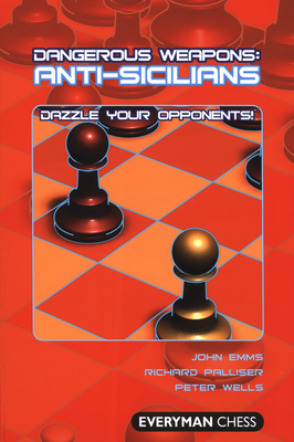 Anti-Sicilians: Dazzle Your Opponents! - Emms, John, and Palliser, Richard, and Wells, Peter