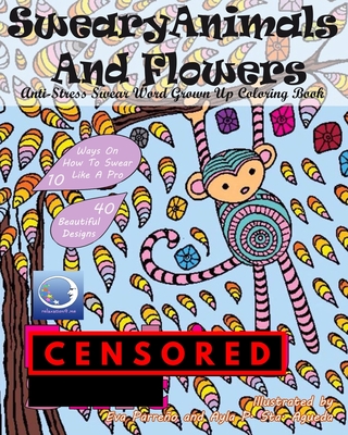 ANTI-STRESS Swear Word Grown Up Coloring Book: Sweary Animals And Flowers - Relaxation4 Me