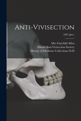 Anti-vivisection; 1895 (Jan.) - Allen, Fairchild, Mrs. (Creator), and Illinois Anti-Vivisection Society (Creator), and History of Medicine Collections (Duke...