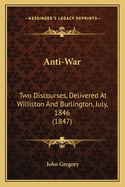 Anti-War: Two Discourses, Delivered at Williston and Burlington, July, 1846 (1847)