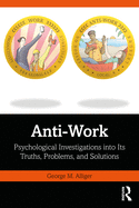 Anti-Work: Psychological Investigations into Its Truths, Problems, and Solutions