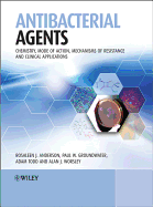 Antibacterial Agents: Chemistry, Mode of Action, Mechanisms of Resistance, and Clinical Applications - Anderson, Rosaleen J