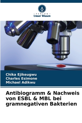 Antibiogramm & Nachweis von ESBL & MBL bei gramnegativen Bakterien - Ejikeugwu, Chika, and Esimone, Charles, and Adikwu, Michael