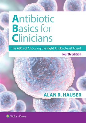 Antibiotics Basics for Clinicians: The ABCs of Choosing the Right Antibacterial Agent - Hauser, Alan R