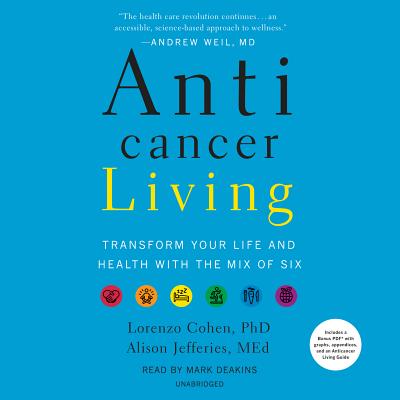 Anticancer Living: Transform Your Life and Health with the Mix of Six - Cohen, Lorenzo, and Jefferies, Alison, and Deakins, Mark (Read by)