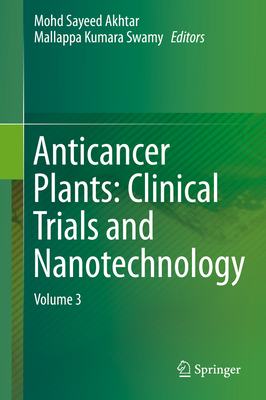 Anticancer Plants: Clinical Trials and Nanotechnology: Volume 3 - Akhtar, Mohd Sayeed (Editor), and Swamy, Mallappa Kumara (Editor)