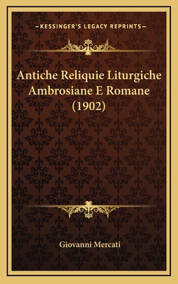 Antiche Reliquie Liturgiche Ambrosiane E Romane (1902) - Mercati, Giovanni