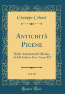 Antichita Picene, Vol. 18: Delle Antichita del Medio, E Dell Infimo Evo Tomo III (Classic Reprint)