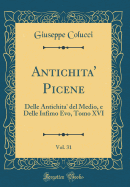 Antichita' Picene, Vol. 31: Delle Antichita' del Medio, E Delle Infimo Evo, Tomo XVI (Classic Reprint)