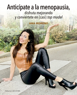 Anticipate a la Menopausia, Disfruta Mejorando Y Conviertete En (Casi) Top Model - Moreno, Ana