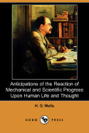 Anticipations of the Reaction of Mechanical and Scientific Progress Upon Human Life and Thought (Dodo Press)