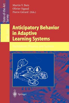 Anticipatory Behavior in Adaptive Learning Systems: Foundations, Theories, and Systems - Butz, Martin V (Editor), and Sigaud, Olivier (Editor), and Grard, Pierre (Editor)