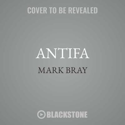 Antifa: The Anti-Fascist Handbook - Bray, Mark, and Szarabajka, Keith (Read by)