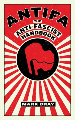 Antifa: The Anti-Fascist Handbook - Bray, Mark