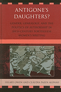 Antigone's Daughters?: Gender, Genealogy, and the Politics of Authorship in 20th-Century Portuguese Women's Writing