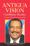 Antigua Vision: Caribbean Reality: Perspectives of Prime Minister Lester Bryant Bird - Sanders, Ronald (Editor)