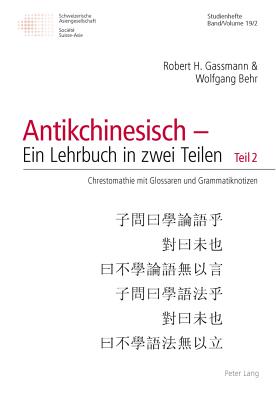 Antikchinesisch - Ein Lehrbuch in Zwei Teilen: Teil 1: Eine Propaedeutische Einfuehrung in Fuenf Element(ar)Gaengen- Teil 2: Chrestomathie Mit Glossaren Und Grammatiknotizen - Bronkhorst, Johannes (Editor), and Mertens, Annemaire (Editor), and Schweizerische Asiengesellschaft (Editor)