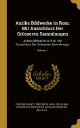 Antike Bildwerke in Rom: Mit Ausschluss Der Grsseren Sammlungen: Antike Bildwerke In Rom: Mit Ausschluss Der Grsseren Sammlungen; Volume 1