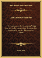 Antike Himmelsbilder: Mit Forschungen Zu Hipparchos, Aratos Und Seinen Fortsetzern Und Beitragen Zur Kunstgeschichte Des Sternhimmels (1898)