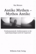 Antike Mythen - Mythos Antike: Posthumanistische Antikrezeption in Der Englischsprachigen Lyrik Der Gegenwart