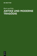 Antike Und Moderne Tragodie: Neun Abhandlungen - Fritz, Kurt Von